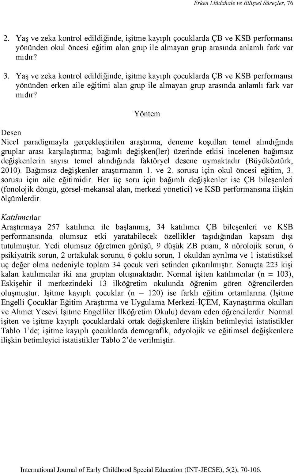 Yaş ve zeka kontrol edildiğinde, işitme kayıplı çocuklarda ÇB ve KSB performansı yönünden erken aile eğitimi alan grup ile almayan grup arasında anlamlı fark var mıdır?