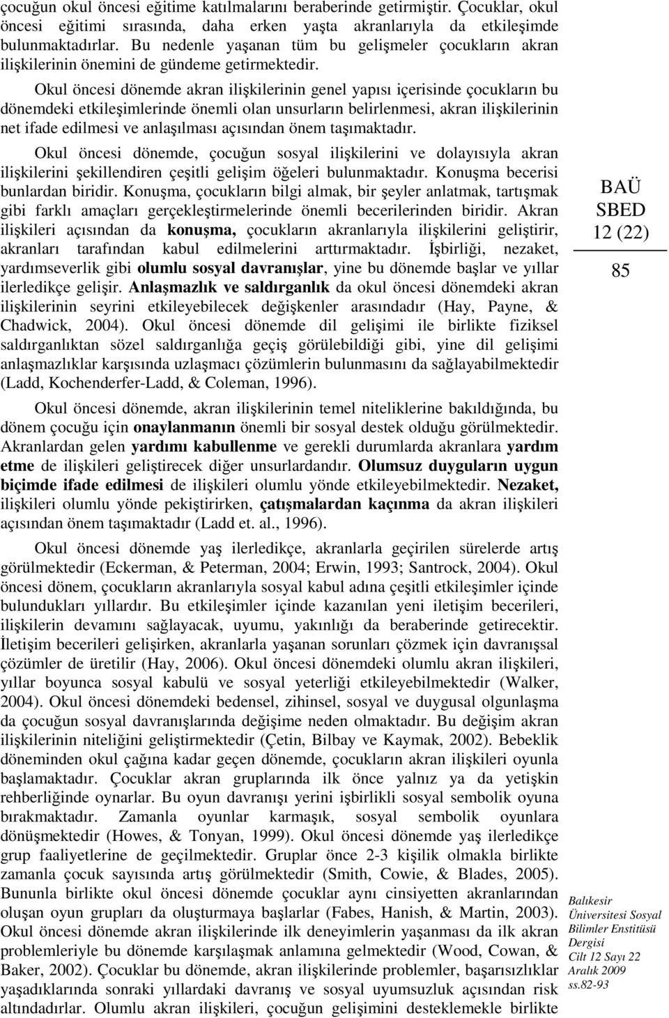 Okul öncesi dönemde akran ilişkilerinin genel yapısı içerisinde çocukların bu dönemdeki etkileşimlerinde önemli olan unsurların belirlenmesi, akran ilişkilerinin net ifade edilmesi ve anlaşılması