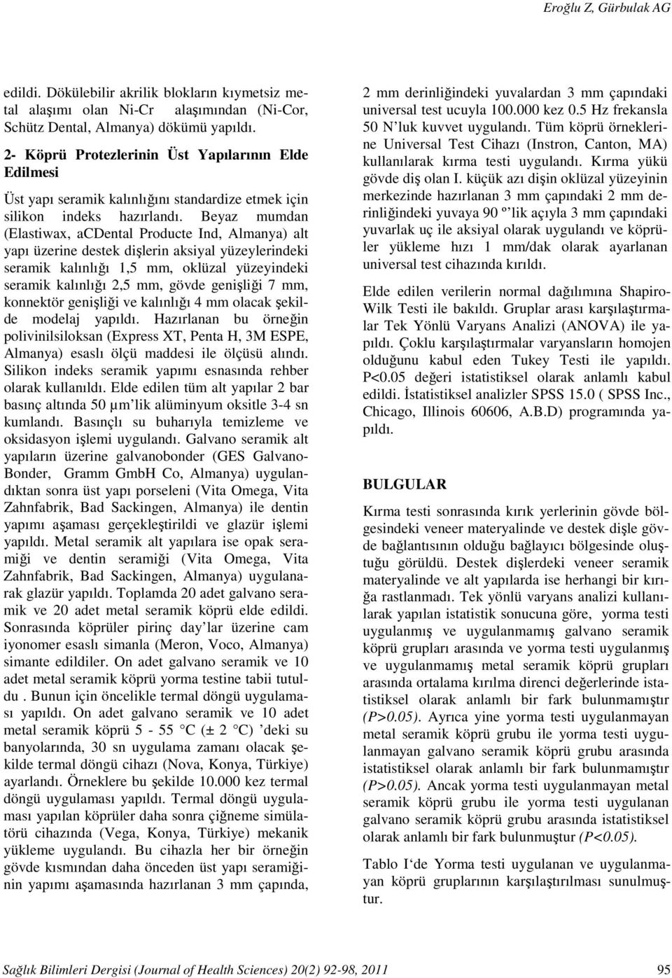 2- Köprü Protezlerinin Üst Yapılarının Elde Edilmesi Üst yapı seramik kalınlığını standardize etmek için silikon indeks hazırlandı.