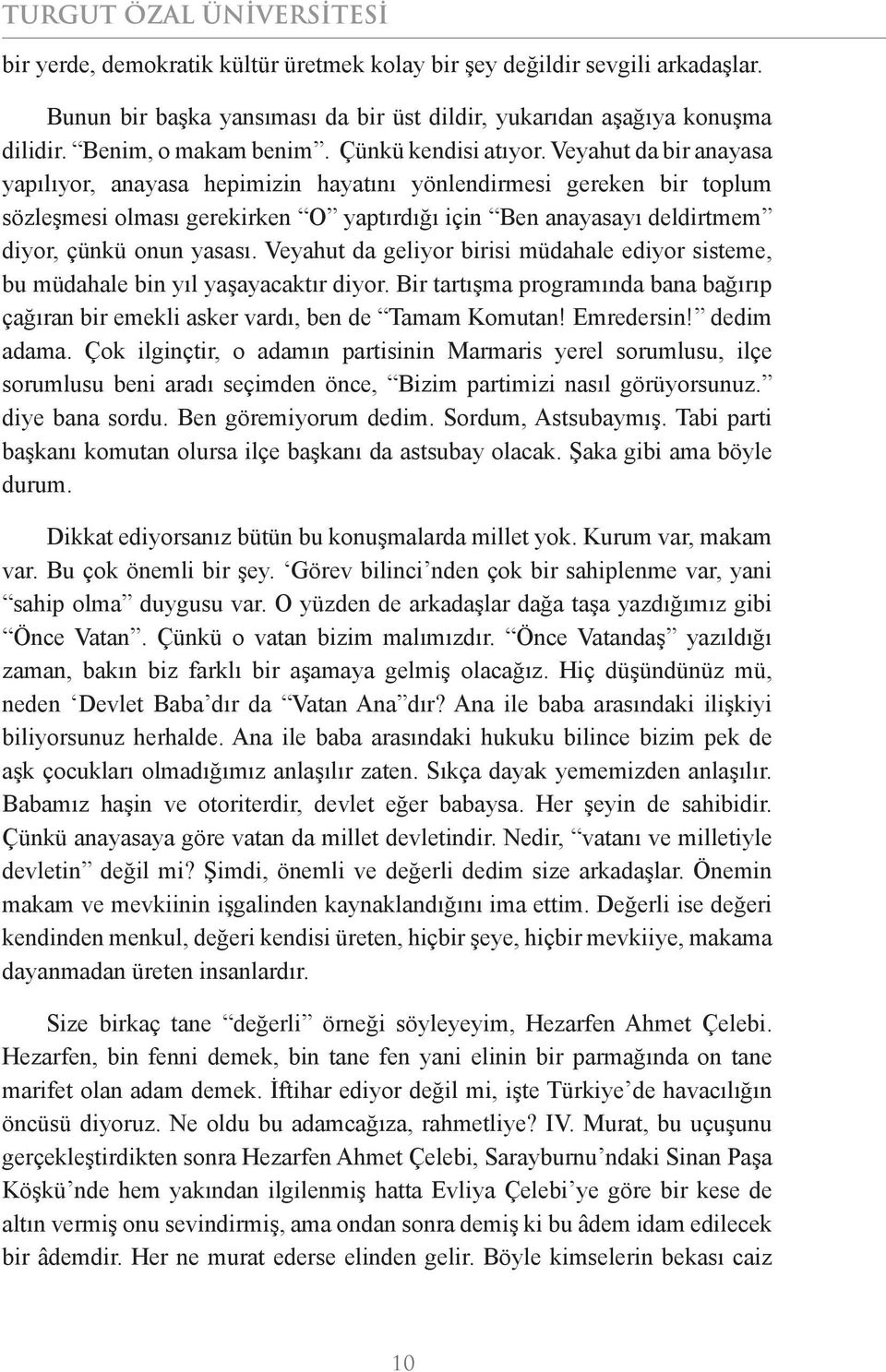 Veyahut da bir anayasa yapılıyor, anayasa hepimizin hayatını yönlendirmesi gereken bir toplum sözleşmesi olması gerekirken O yaptırdığı için Ben anayasayı deldirtmem diyor, çünkü onun yasası.