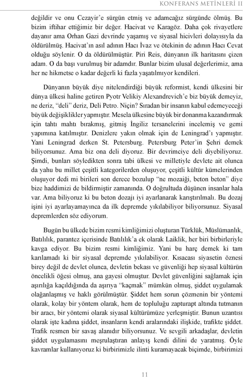 O da öldürülmüştür. Piri Reis, dünyanın ilk haritasını çizen adam. O da başı vurulmuş bir adamdır.