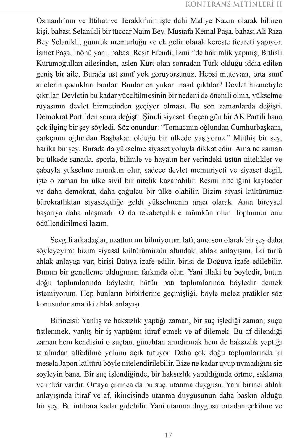 İsmet Paşa, İnönü yani, babası Reşit Efendi, İzmir de hâkimlik yapmış, Bitlisli Kürümoğulları ailesinden, aslen Kürt olan sonradan Türk olduğu iddia edilen geniş bir aile.