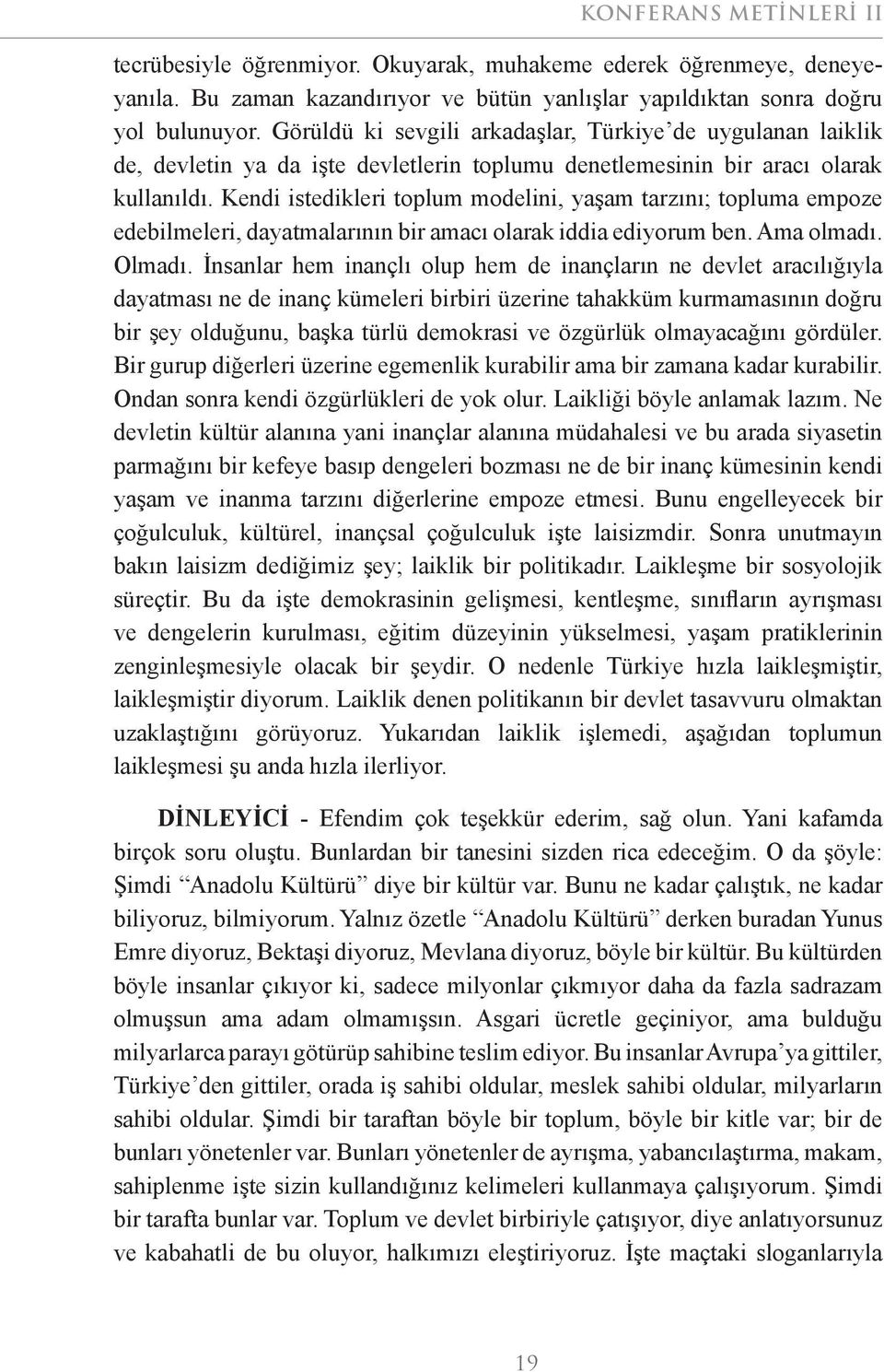 Kendi istedikleri toplum modelini, yaşam tarzını; topluma empoze edebilmeleri, dayatmalarının bir amacı olarak iddia ediyorum ben. Ama olmadı. Olmadı.