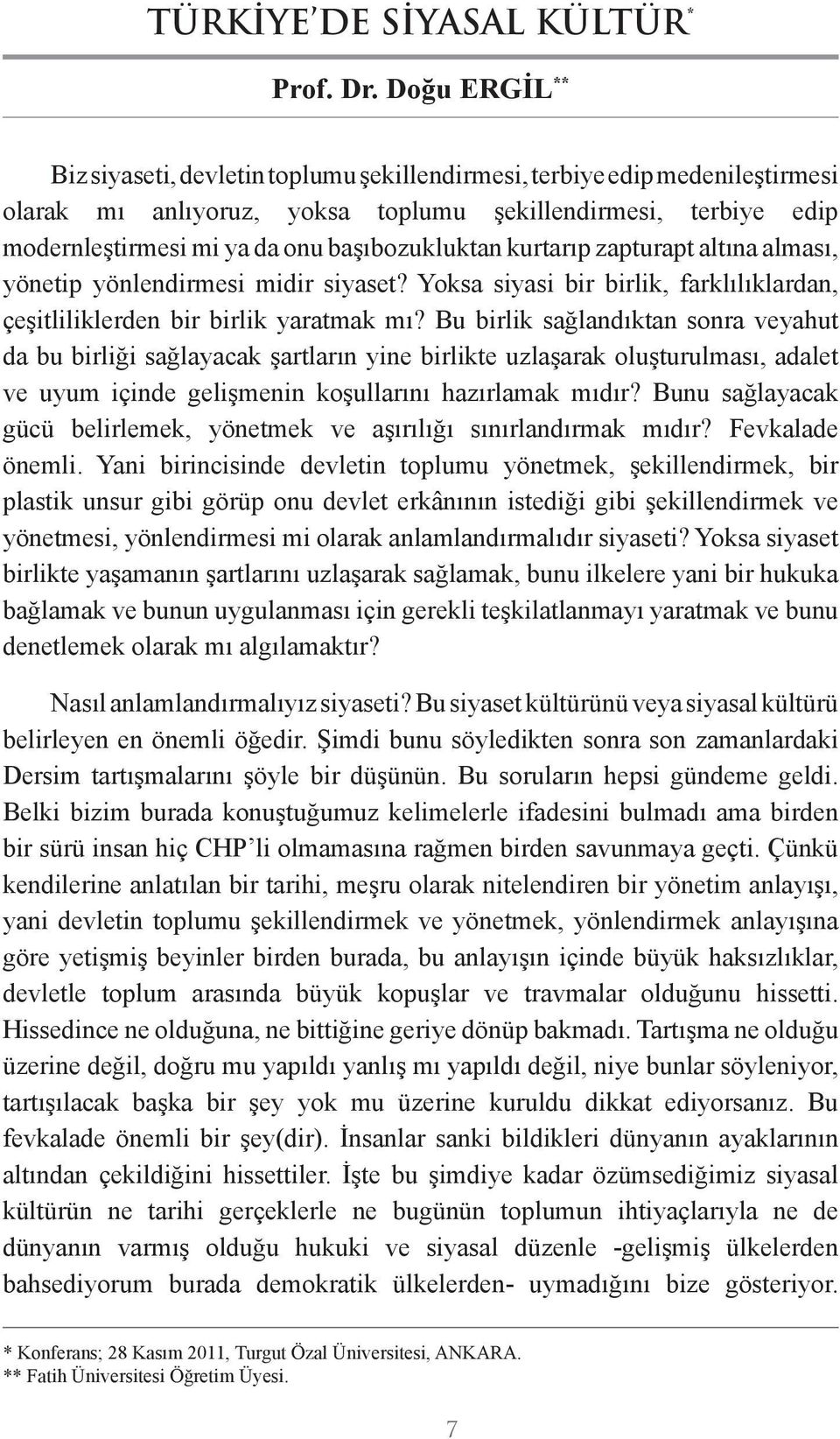 başıbozukluktan kurtarıp zapturapt altına alması, yönetip yönlendirmesi midir siyaset? Yoksa siyasi bir birlik, farklılıklardan, çeşitliliklerden bir birlik yaratmak mı?