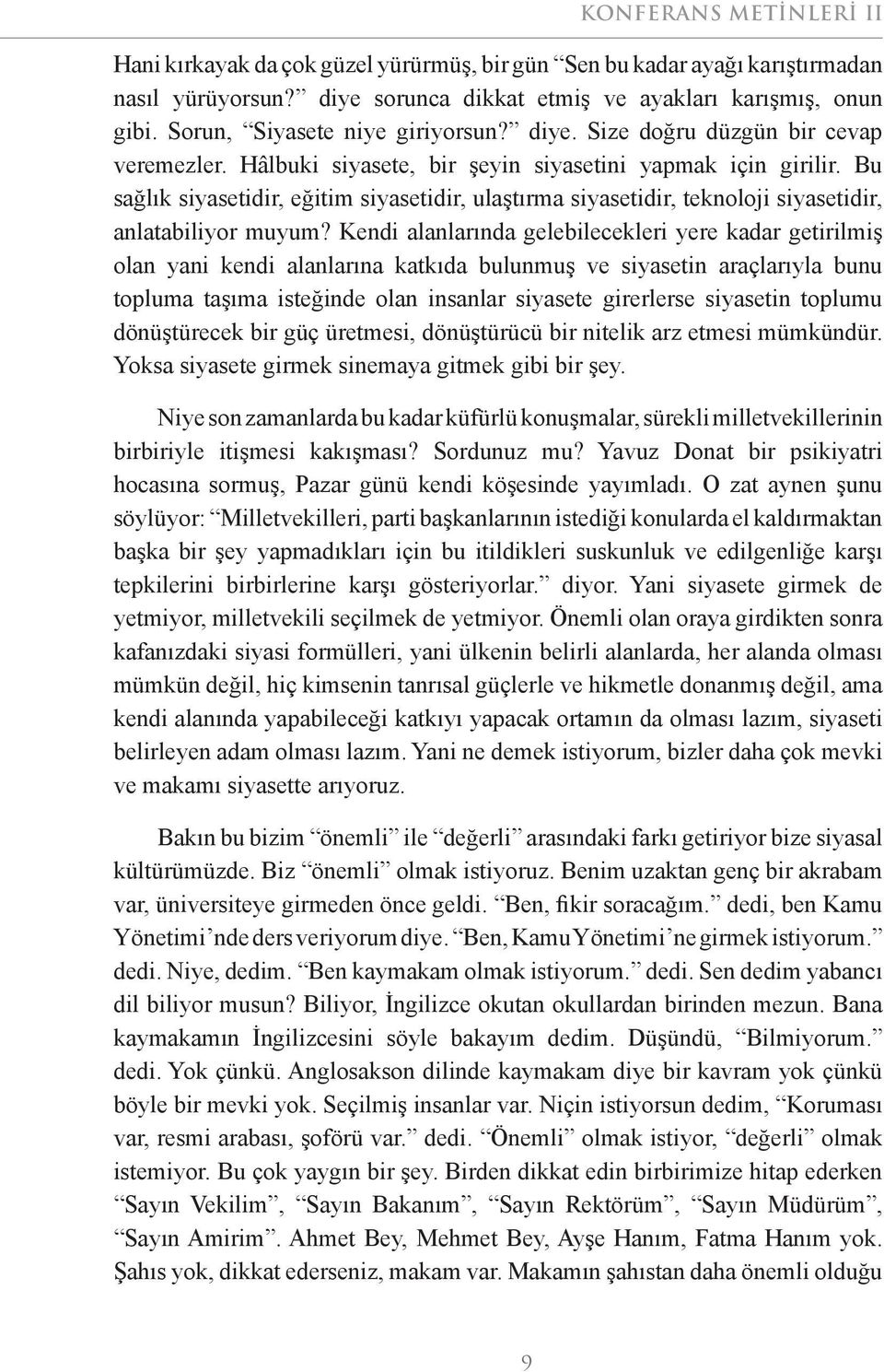 Bu sağlık siyasetidir, eğitim siyasetidir, ulaştırma siyasetidir, teknoloji siyasetidir, anlatabiliyor muyum?