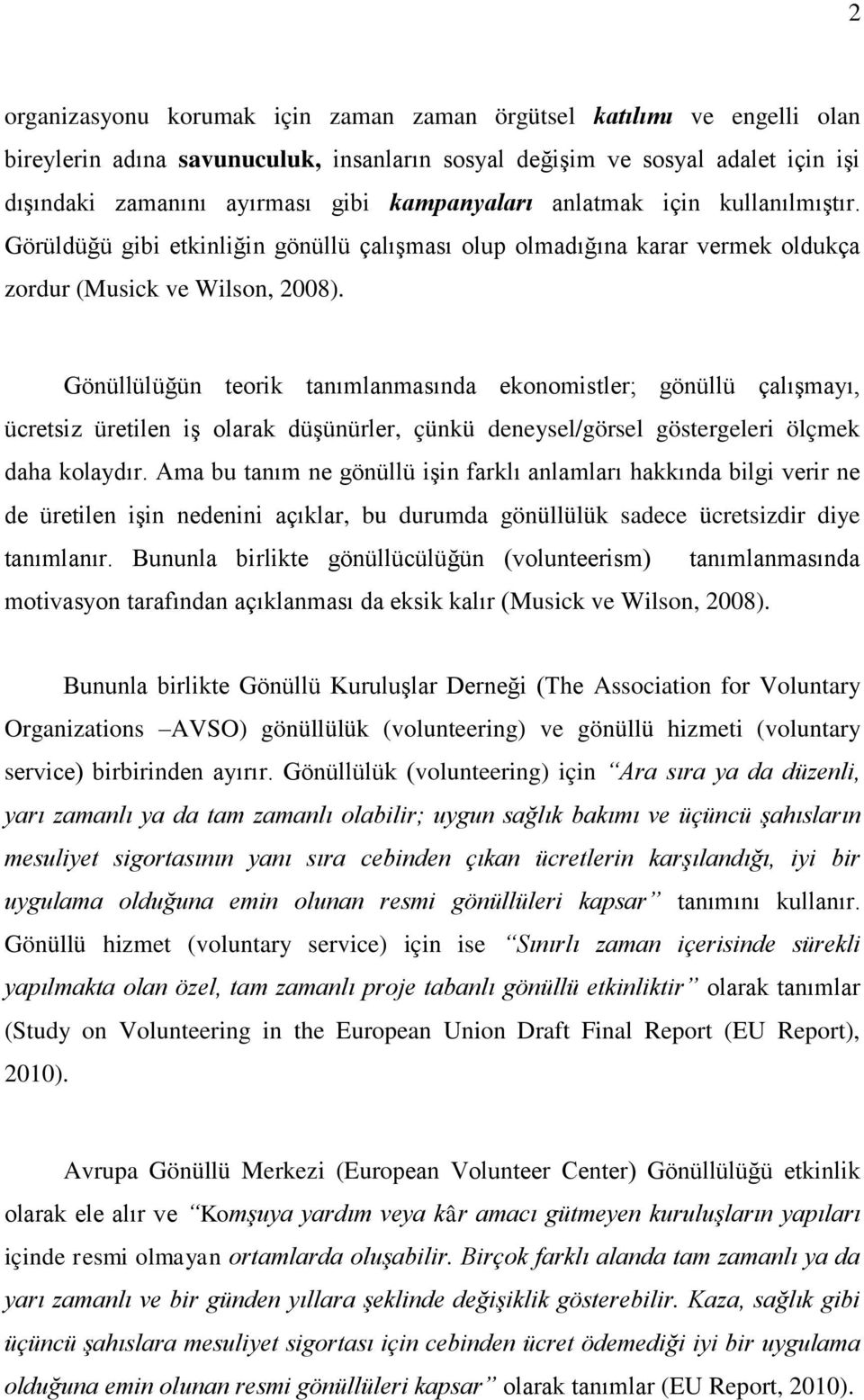 Gönüllülüğün teorik tanımlanmasında ekonomistler; gönüllü çalışmayı, ücretsiz üretilen iş olarak düşünürler, çünkü deneysel/görsel göstergeleri ölçmek daha kolaydır.