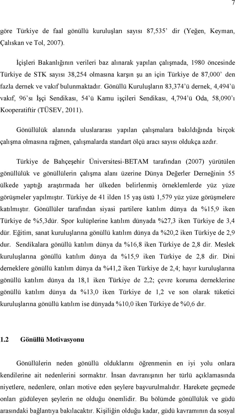 Gönüllü Kuruluşların 83,374 ü dernek, 4,494 ü vakıf, 96 sı İşçi Sendikası, 54 ü Kamu işçileri Sendikası, 4,794 ü Oda, 58,090 ı Kooperatiftir (TÜSEV, 2011).