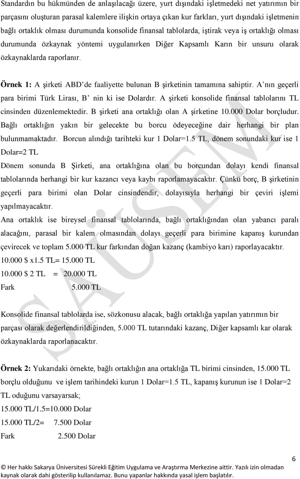 Örnek 1: A şirketi ABD de faaliyette bulunan B şirketinin tamamına sahiptir. A nın geçerli para birimi Türk Lirası, B nin ki ise Dolardır.