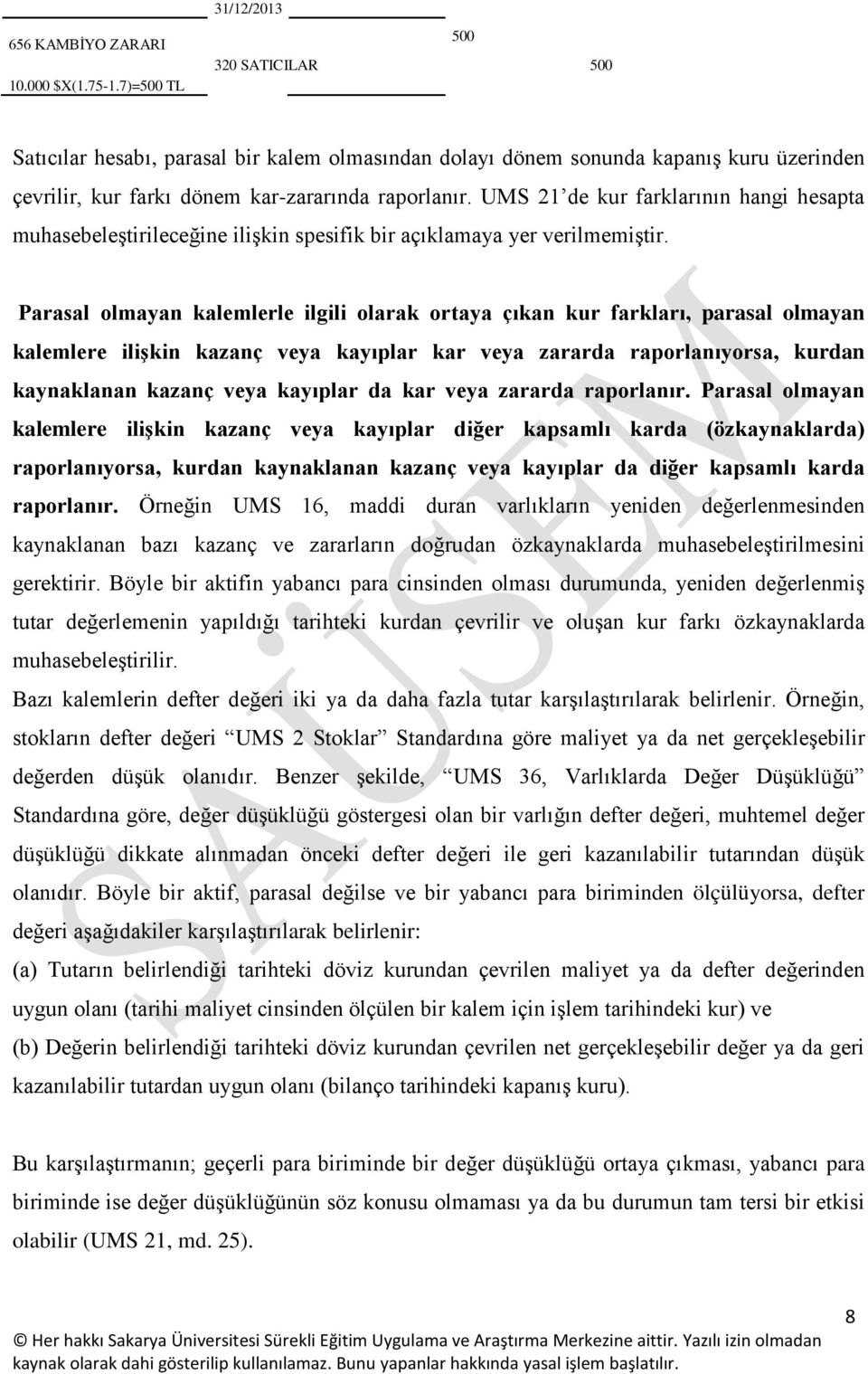 UMS 21 de kur farklarının hangi hesapta muhasebeleştirileceğine ilişkin spesifik bir açıklamaya yer verilmemiştir.