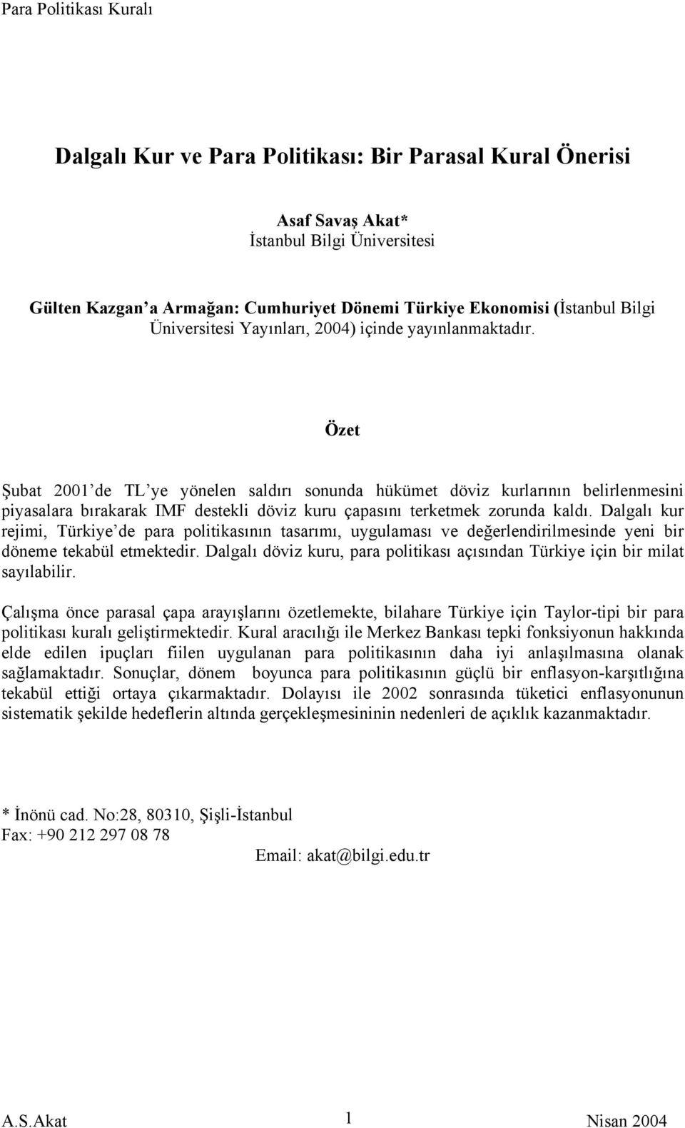 Özet Şubat 2001 de TL ye yönelen saldırı sonunda hükümet döviz kurlarının belirlenmesini piyasalara bırakarak IMF destekli döviz kuru çapasını terketmek zorunda kaldı.