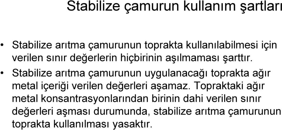 Stabilize arıtma çamurunun uygulanacağı toprakta ağır metal içeriği verilen değerleri aşamaz.