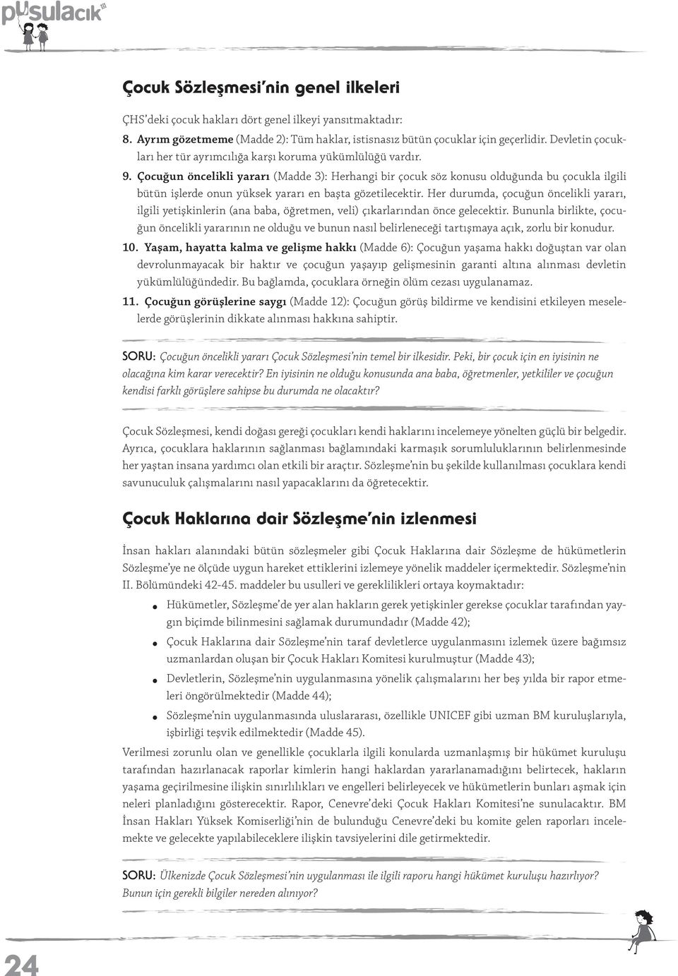 Çocuğun öncelikli yararı (Madde 3): Herhangi bir çocuk söz konusu olduğunda bu çocukla ilgili bütün işlerde onun yüksek yararı en başta gözetilecektir.