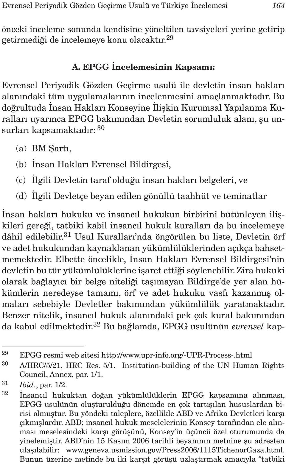 Bu doğrultuda İnsan Hakları Konseyine İlişkin Kurumsal Yapılanma Kuralları uyarınca EPGG bakımından Devletin sorumluluk alanı, şu unsurları kapsamaktadır: 30 (a) BM Şartı, (b) İnsan Hakları Evrensel