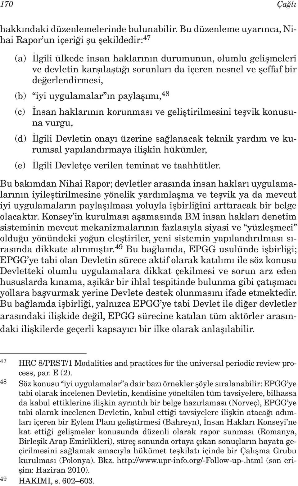 değerlendirmesi, (b) iyi uygulamalar ın paylaşımı, 48 (c) İnsan haklarının korunması ve geliştirilmesini teşvik konusuna vurgu, (d) İlgili Devletin onayı üzerine sağlanacak teknik yardım ve kurumsal