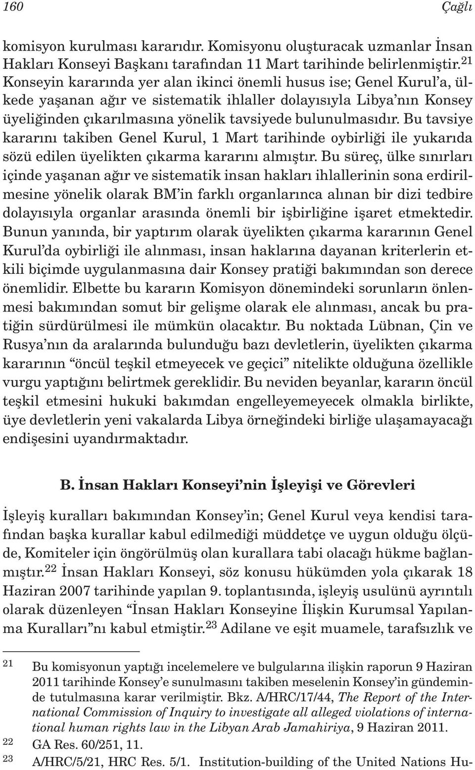 bulunulmasıdır. Bu tavsiye kararını takiben Genel Kurul, 1 Mart tarihinde oybirliği ile yukarıda sözü edilen üyelikten çıkarma kararını almıştır.