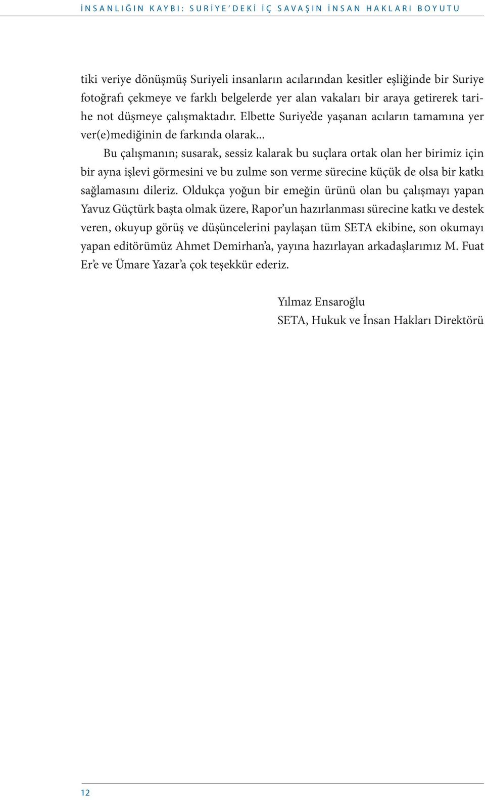 .. Bu çalışmanın; susarak, sessiz kalarak bu suçlara ortak olan her birimiz için bir ayna işlevi görmesini ve bu zulme son verme sürecine küçük de olsa bir katkı sağlamasını dileriz.