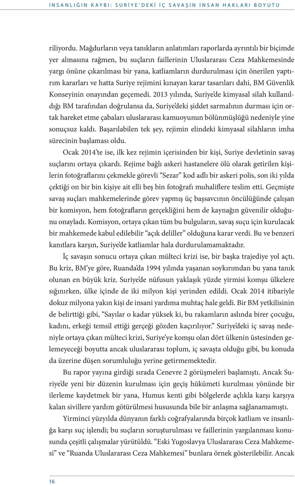 durdurulması için önerilen yaptırım kararları ve hatta Suriye rejimini kınayan karar tasarıları dahi, BM Güvenlik Konseyinin onayından geçemedi.