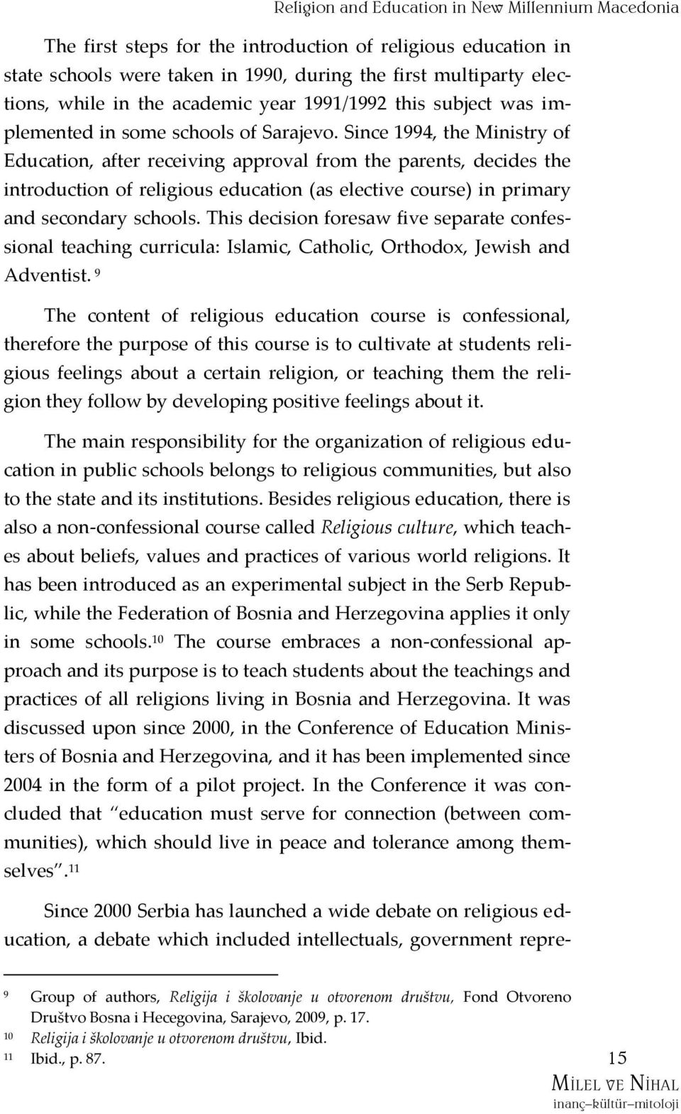 Since 1994, the Ministry of Education, after receiving approval from the parents, decides the introduction of religious education (as elective course) in primary and secondary schools.