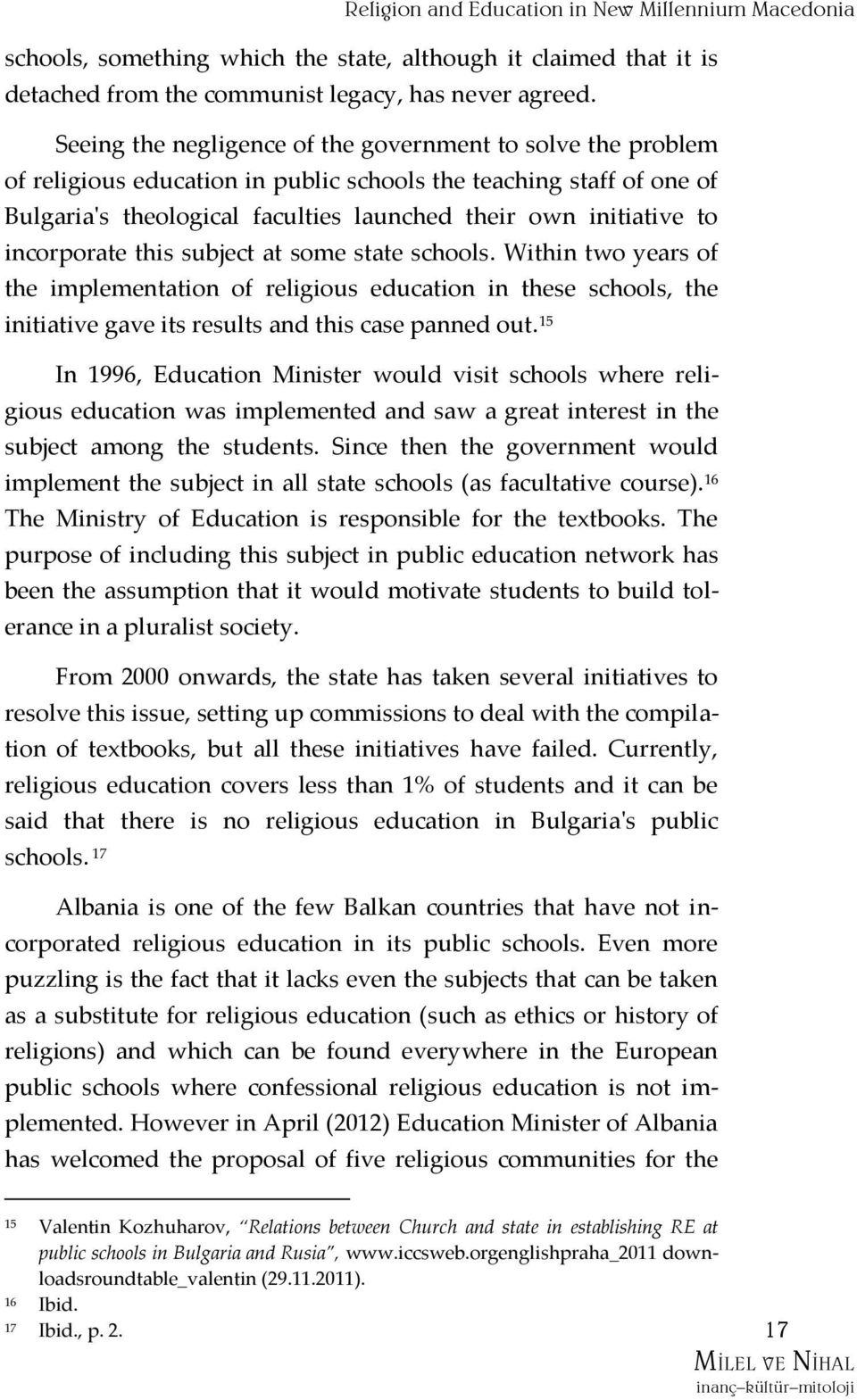 incorporate this subject at some state schools. Within two years of the implementation of religious education in these schools, the initiative gave its results and this case panned out.