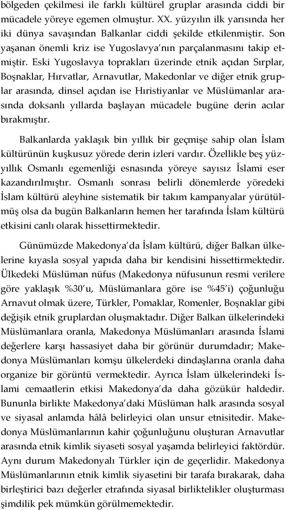 Eski Yugoslavya toprakları üzerinde etnik açıdan Sırplar, Boşnaklar, Hırvatlar, Arnavutlar, Makedonlar ve diğer etnik gruplar arasında, dinsel açıdan ise Hıristiyanlar ve Müslümanlar arasında