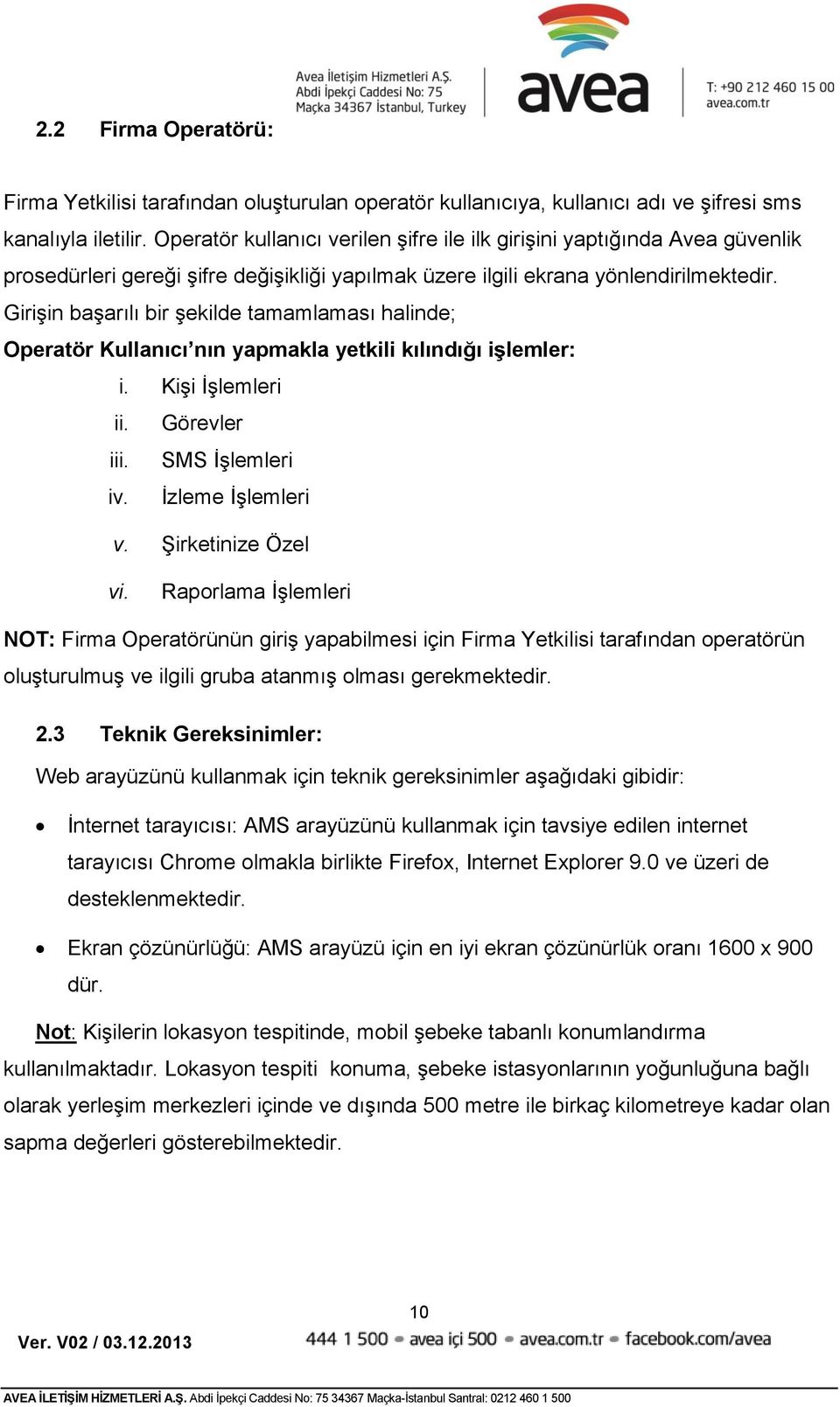 Girişin başarılı bir şekilde tamamlaması halinde; Operatör Kullanıcı nın yapmakla yetkili kılındığı işlemler: i. Kişi İşlemleri ii. Görevler iii. SMS İşlemleri iv. İzleme İşlemleri v.