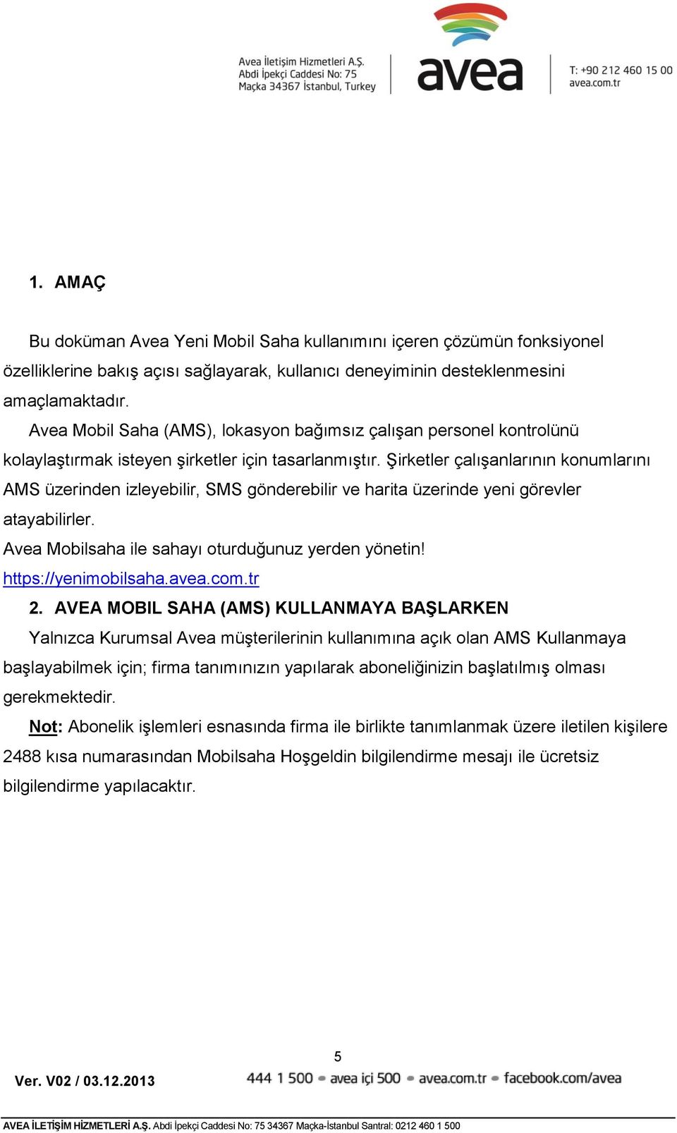 Şirketler çalışanlarının konumlarını AMS üzerinden izleyebilir, SMS gönderebilir ve harita üzerinde yeni görevler atayabilirler. Avea Mobilsaha ile sahayı oturduğunuz yerden yönetin!