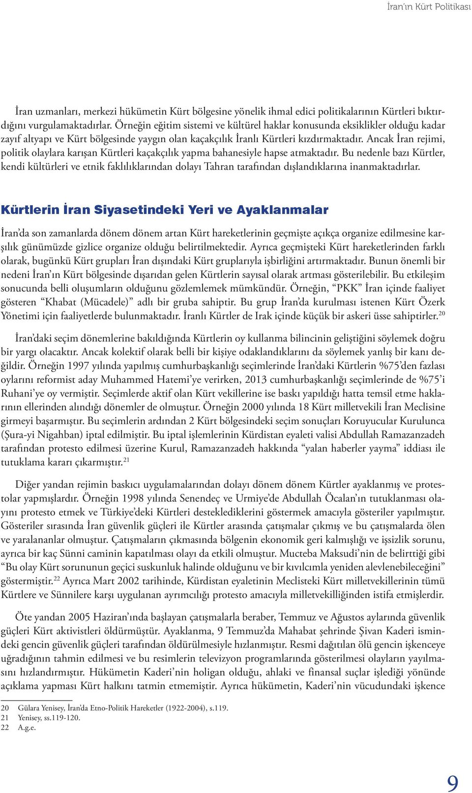 Ancak İran rejimi, politik olaylara karışan Kürtleri kaçakçılık yapma bahanesiyle hapse atmaktadır.