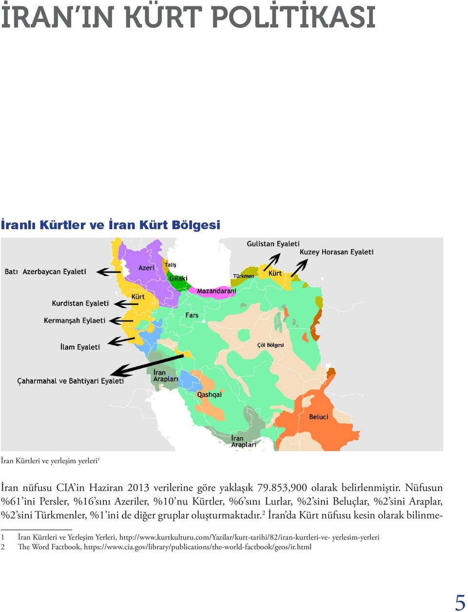 Nüfusun %61 ini Persler, %16 sını Azeriler, %10 nu Kürtler, %6 sını Lurlar, %2 sini Beluçlar, %2 sini Araplar, %2 sini Türkmenler, %1 ini de diğer gruplar