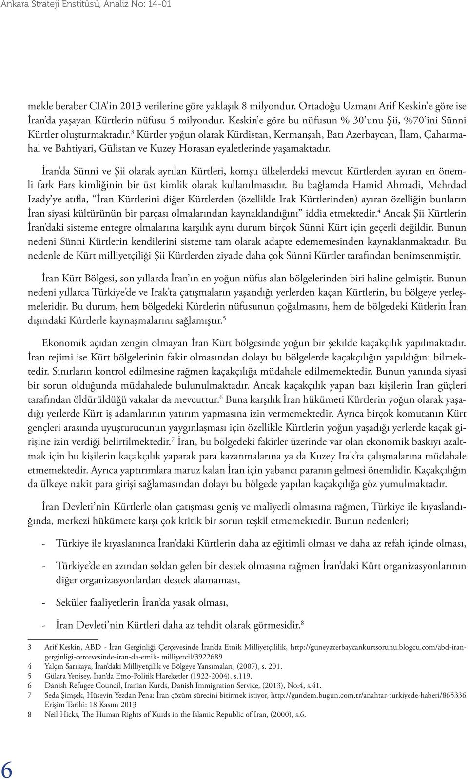 3 Kürtler yoğun olarak Kürdistan, Kermanşah, Batı Azerbaycan, İlam, Çaharmahal ve Bahtiyari, Gülistan ve Kuzey Horasan eyaletlerinde yaşamaktadır.