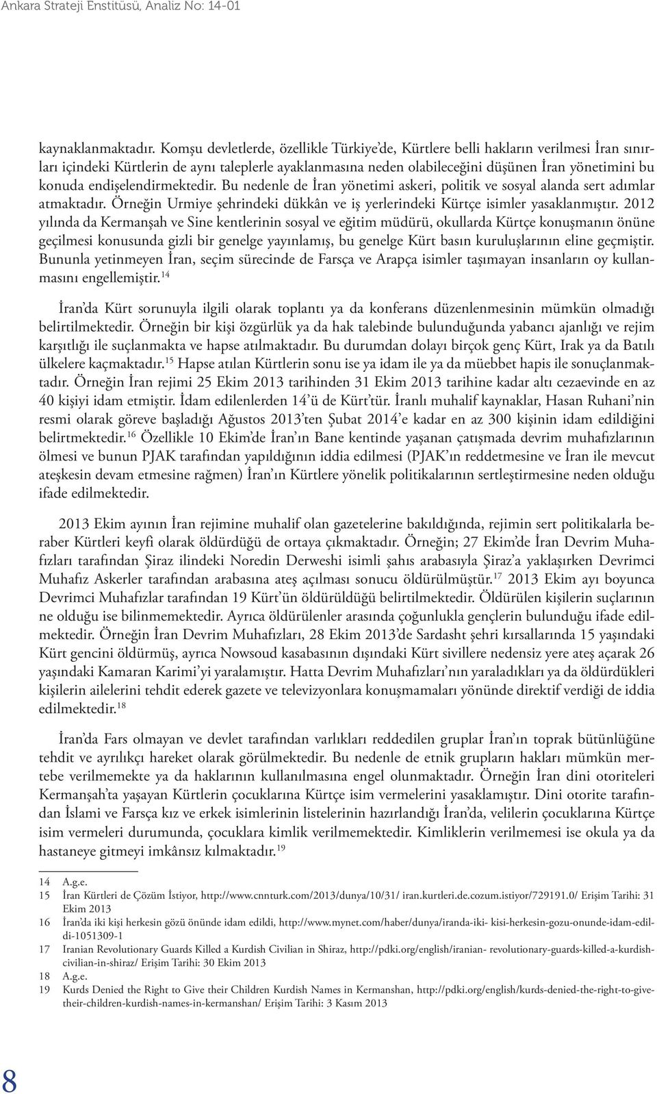 endişelendirmektedir. Bu nedenle de İran yönetimi askeri, politik ve sosyal alanda sert adımlar atmaktadır. Örneğin Urmiye şehrindeki dükkân ve iş yerlerindeki Kürtçe isimler yasaklanmıştır.