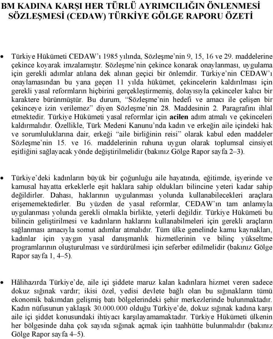 Türkiye nin CEDAW ı onaylamasından bu yana geçen 11 yılda hükümet, çekincelerin kaldırılması için gerekli yasal reformların hiçbirini gerçekleştirmemiş, dolayısıyla çekinceler kalıcı bir karaktere