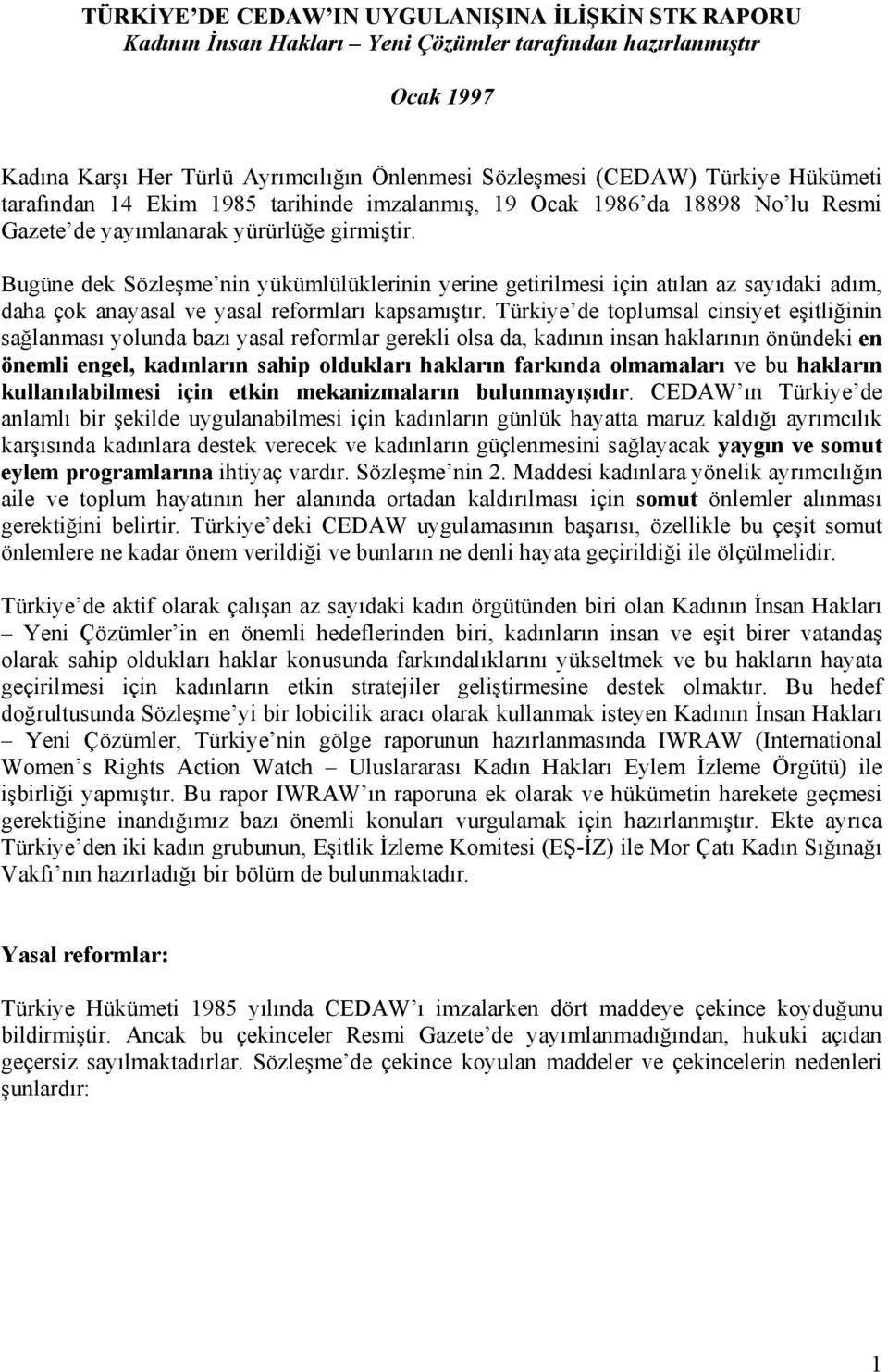 Bugüne dek Sözleşme nin yükümlülüklerinin yerine getirilmesi için atılan az sayıdaki adım, daha çok anayasal ve yasal reformları kapsamıştır.