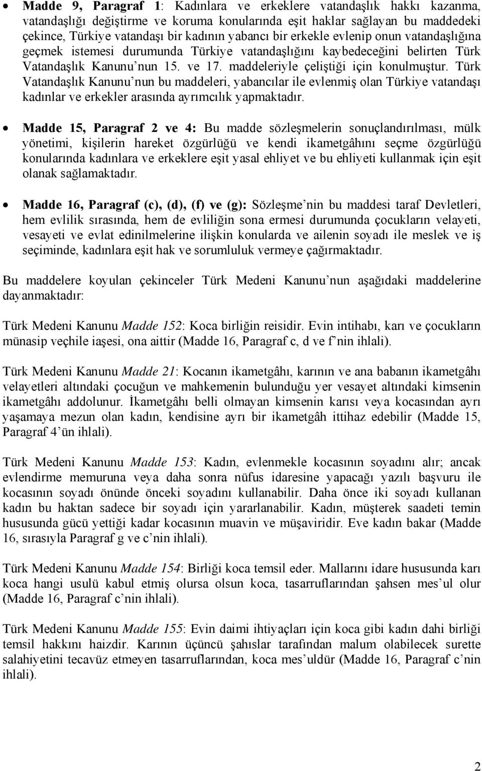 Türk Vatandaşlık Kanunu nun bu maddeleri, yabancılar ile evlenmiş olan Türkiye vatandaşı kadınlar ve erkekler arasında ayrımcılık yapmaktadır.