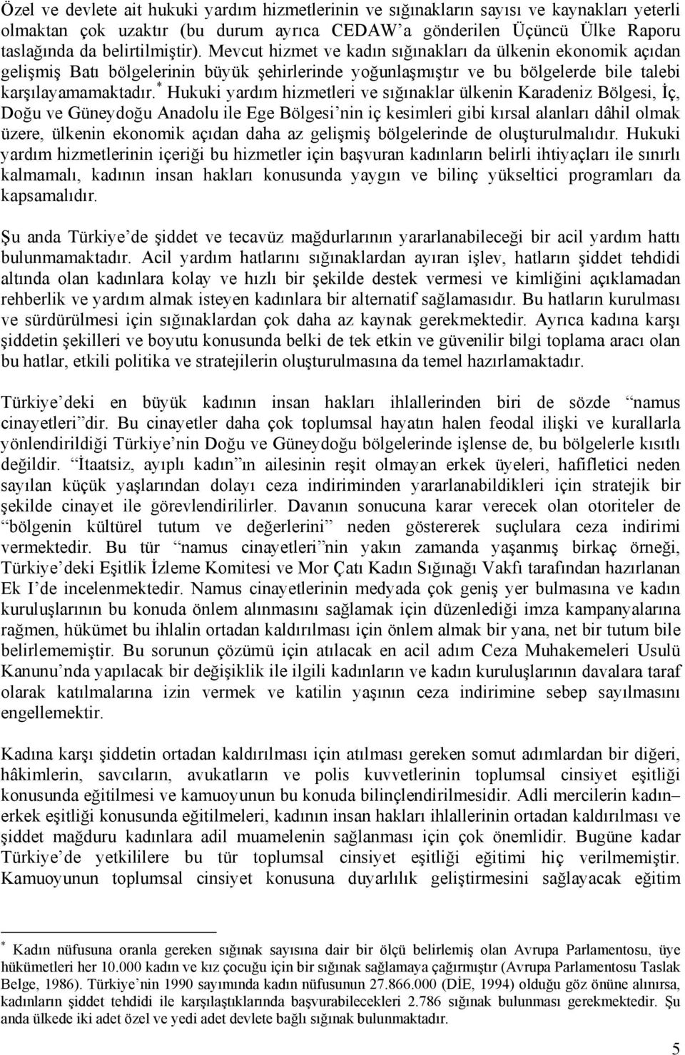 * Hukuki yardım hizmetleri ve sığınaklar ülkenin Karadeniz Bölgesi, İç, Doğu ve Güneydoğu Anadolu ile Ege Bölgesi nin iç kesimleri gibi kırsal alanları dâhil olmak üzere, ülkenin ekonomik açıdan daha