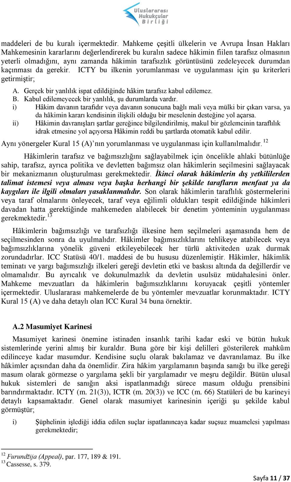 görüntüsünü zedeleyecek durumdan kaçınması da gerekir. ICTY bu ilkenin yorumlanması ve uygulanması için şu kriterleri getirmiştir; A.