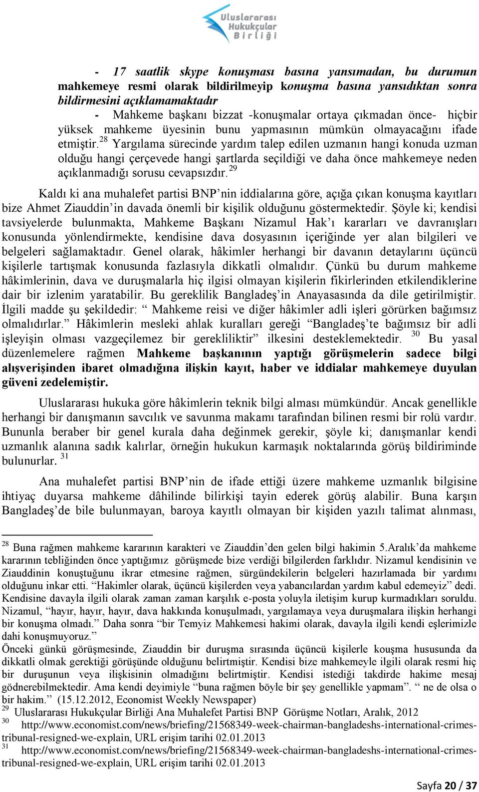 28 Yargılama sürecinde yardım talep edilen uzmanın hangi konuda uzman olduğu hangi çerçevede hangi şartlarda seçildiği ve daha önce mahkemeye neden açıklanmadığı sorusu cevapsızdır.