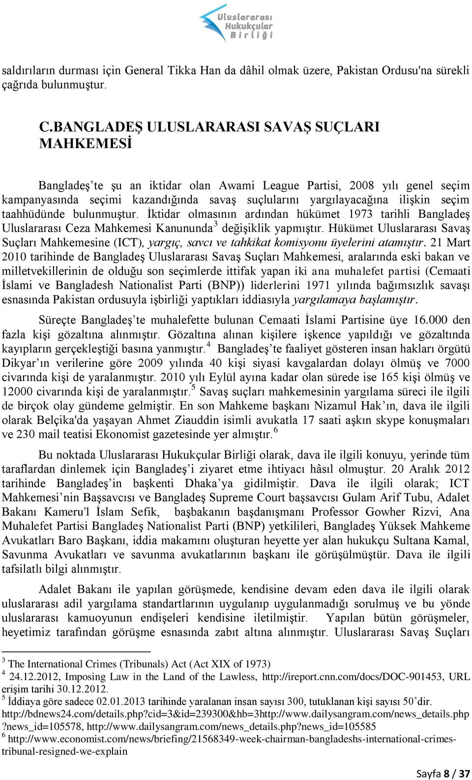 seçim taahhüdünde bulunmuştur. İktidar olmasının ardından hükümet 1973 tarihli Bangladeş Uluslararası Ceza Mahkemesi Kanununda 3 değişiklik yapmıştır.