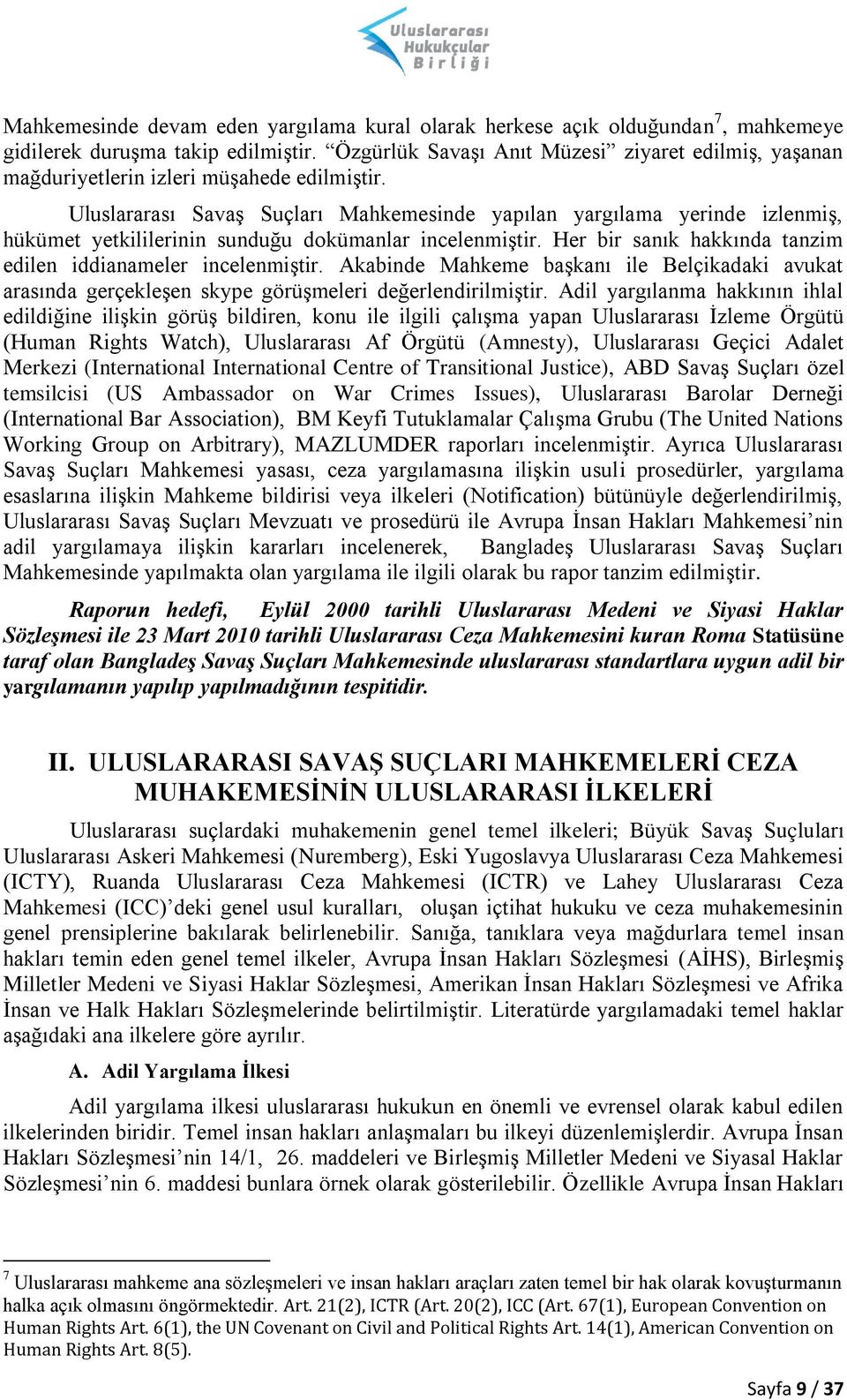 Uluslararası Savaş Suçları Mahkemesinde yapılan yargılama yerinde izlenmiş, hükümet yetkililerinin sunduğu dokümanlar incelenmiştir. Her bir sanık hakkında tanzim edilen iddianameler incelenmiştir.