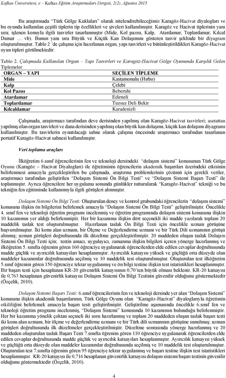 Bunun yanı sıra Büyük ve Küçük Kan Dolaşımını gösteren tasvir şeklinde bir diyagram oluşturulmuştur.