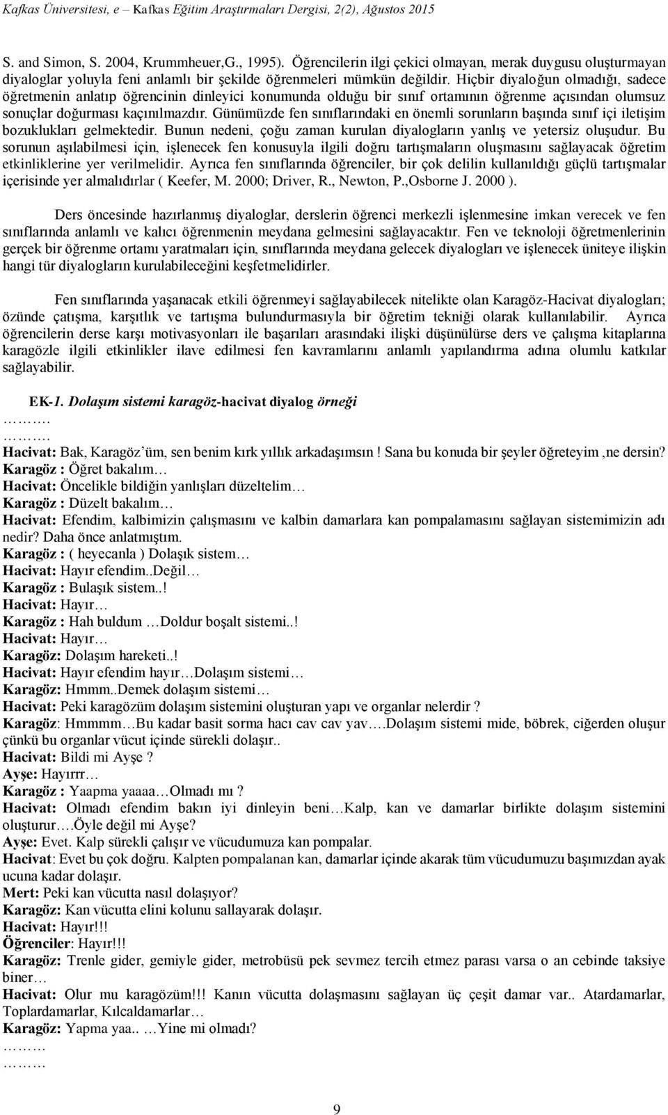 Günümüzde fen sınıflarındaki en önemli sorunların başında sınıf içi iletişim bozuklukları gelmektedir. Bunun nedeni, çoğu zaman kurulan diyalogların yanlış ve yetersiz oluşudur.