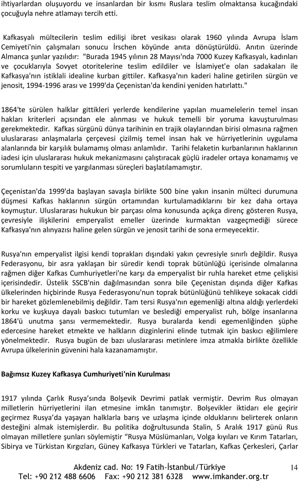 Anıtın üzerinde Almanca şunlar yazılıdır: "Burada 1945 yılının 28 Mayısı'nda 7000 Kuzey Kafkasyalı, kadınları ve çocuklarıyla Sovyet otoritelerine teslim edildiler ve İslamiyet'e olan sadakaları ile