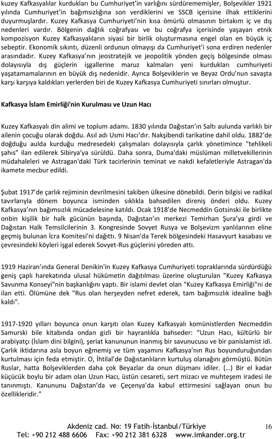 Bölgenin dağlık coğrafyası ve bu coğrafya içerisinde yaşayan etnik kompozisyon Kuzey Kafkasyalıların siyasi bir birlik oluşturmasına engel olan en büyük iç sebeptir.