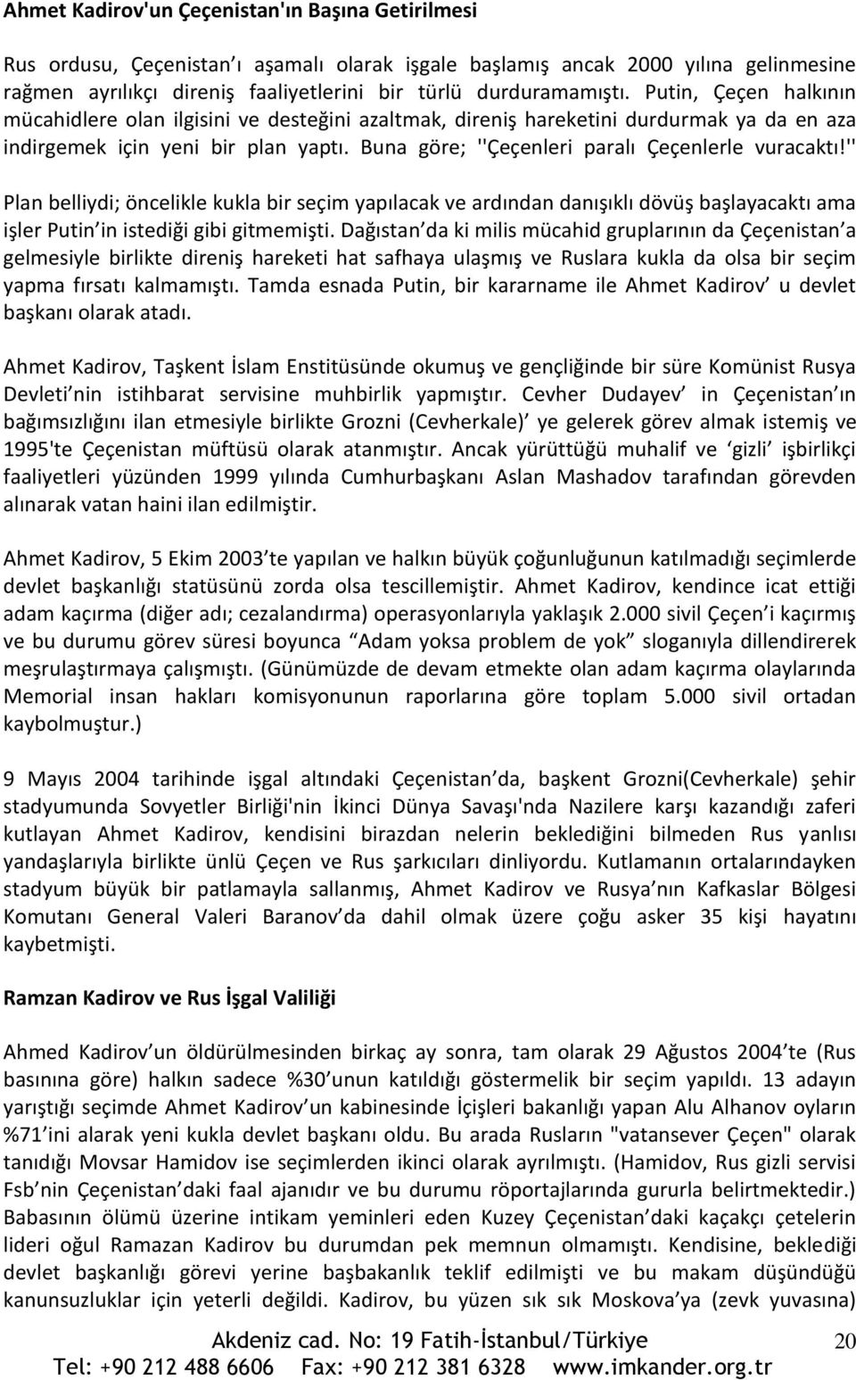 Buna göre; ''Çeçenleri paralı Çeçenlerle vuracaktı!'' Plan belliydi; öncelikle kukla bir seçim yapılacak ve ardından danışıklı dövüş başlayacaktı ama işler Putin in istediği gibi gitmemişti.