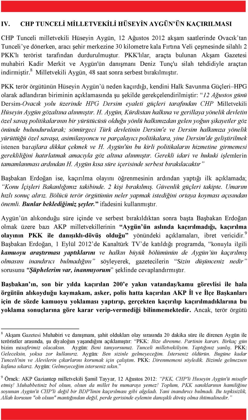 PKK'lılar, araçta bulunan Akşam Gazetesi muhabiri Kadir Merkit ve Aygün'ün danışmanı Deniz Tunç'u silah tehdidiyle araçtan indirmiştir. 8 Milletvekili Aygün, 48 saat sonra serbest bırakılmıştır.