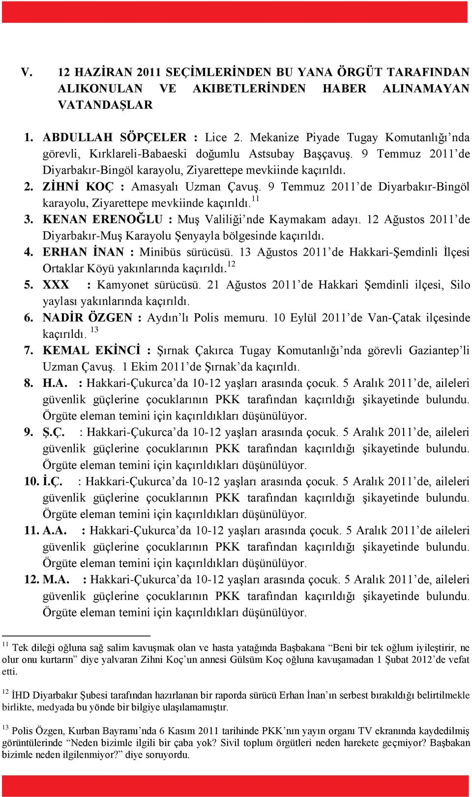 9 Temmuz 2011 de Diyarbakır-Bingöl karayolu, Ziyarettepe mevkiinde kaçırıldı. 11 3. KENAN ERENOĞLU : Muş Valiliği nde Kaymakam adayı.