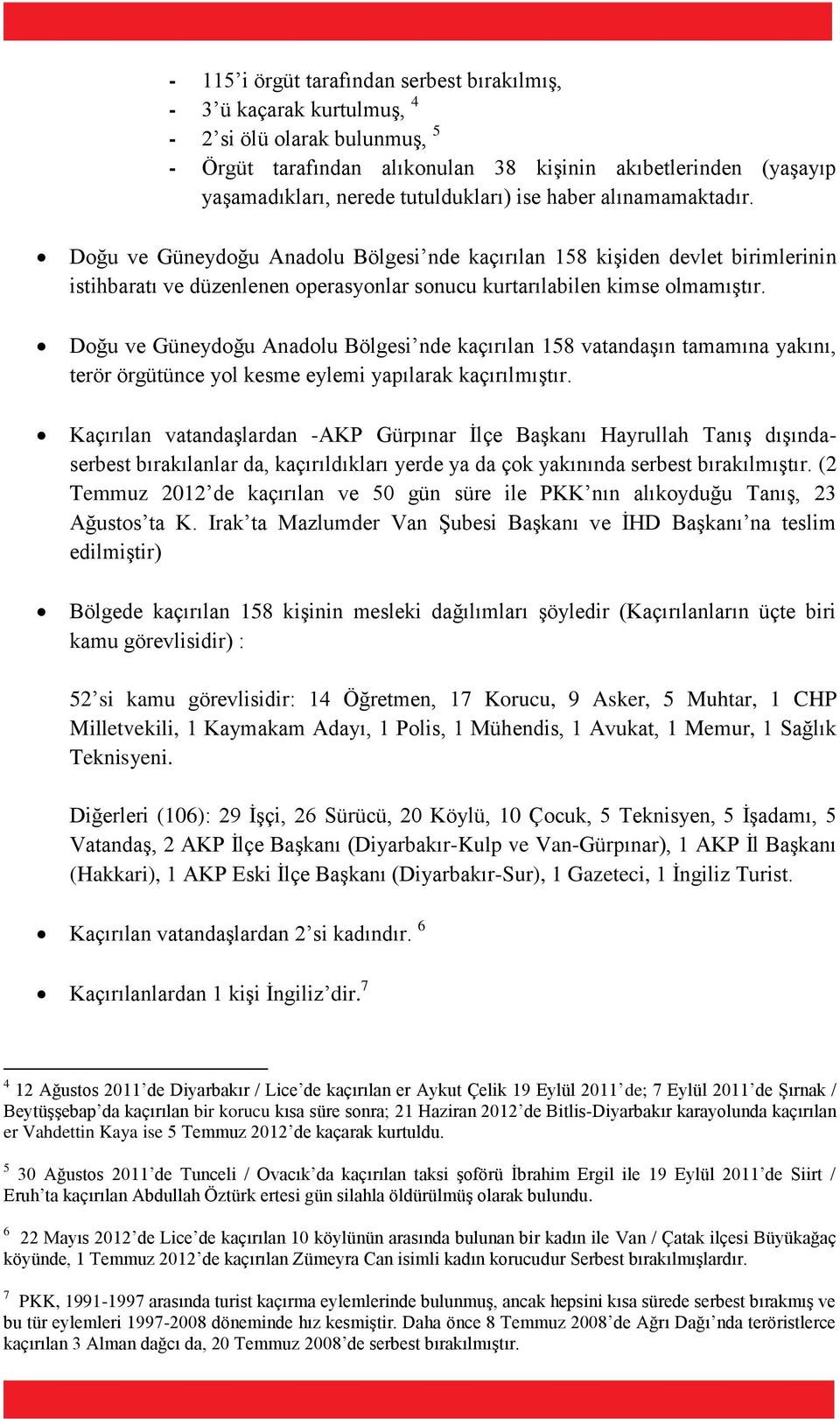 Doğu ve Güneydoğu Anadolu Bölgesi nde kaçırılan 158 vatandaşın tamamına yakını, terör örgütünce yol kesme eylemi yapılarak kaçırılmıştır.