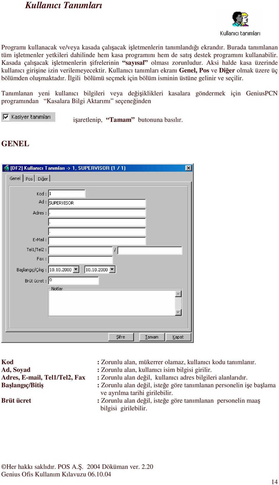 Aksi halde kasa üzerinde kullanıcı giriine izin verilemeyecektir. Kullanıcı tanımları ekranı Genel, Pos ve Dier olmak üzere üç bölümden olumaktadır.