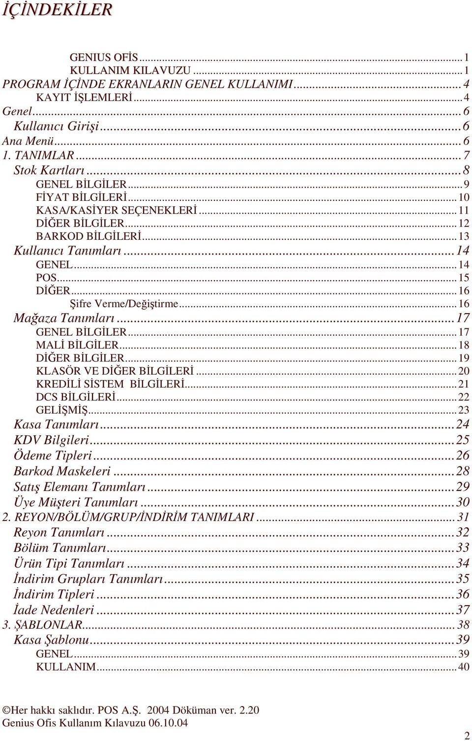 ..17 MAL BLGLER...18 DER BLGLER...19 KLASÖR VE DER BLGLER...20 KREDL SSTEM BLGLER...21 DCS BLGLER...22 GELM...23 Kasa Tanımları...24 KDV Bilgileri...25 Ödeme Tipleri...26 Barkod Maskeleri.