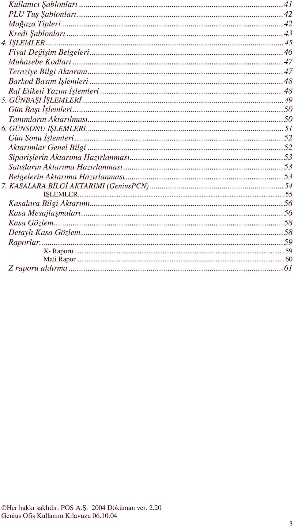 ..52 Aktarımlar Genel Bilgi...52 Siparilerin Aktarıma Hazırlanması...53 Satıların Aktarıma Hazırlanması...53 Belgelerin Aktarıma Hazırlanması...53 7.