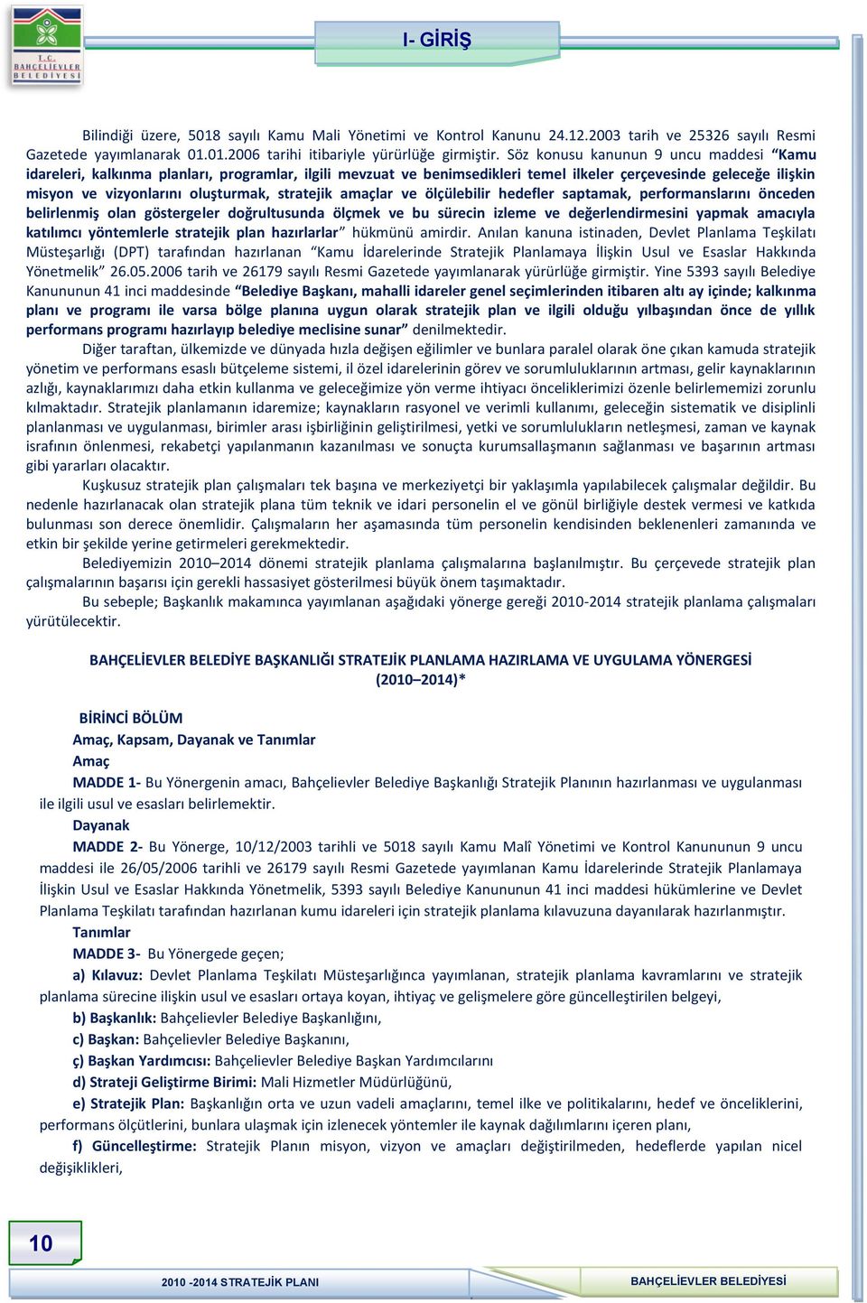 stratejik amaçlar ve ölçülebilir hedefler saptamak, performanslarını önceden belirlenmiş olan göstergeler doğrultusunda ölçmek ve bu sürecin izleme ve değerlendirmesini yapmak amacıyla katılımcı